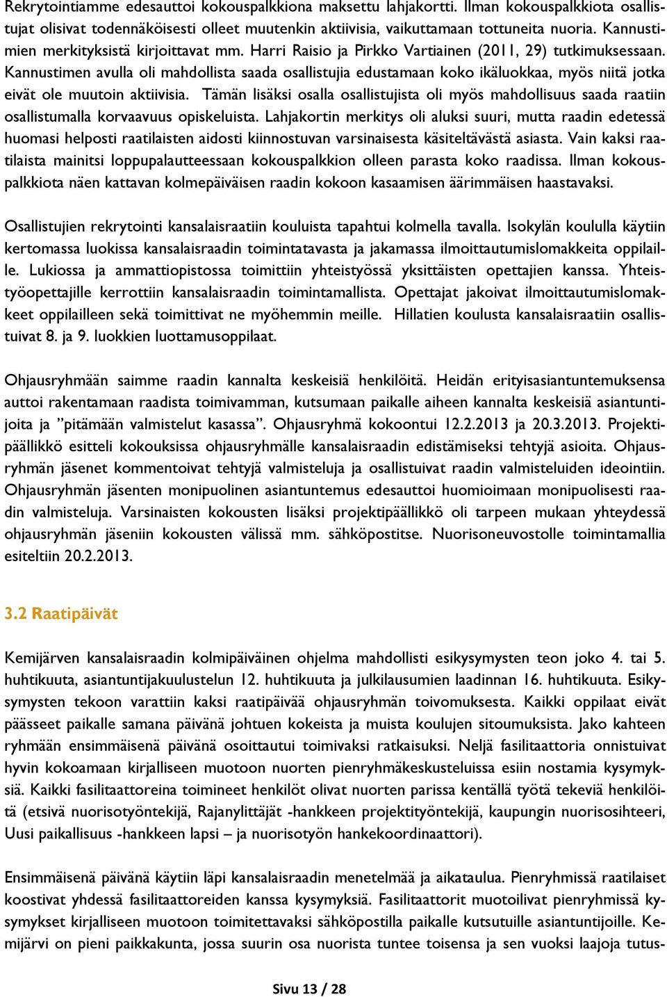 Kannustimen avulla oli mahdollista saada osallistujia edustamaan koko ikäluokkaa, myös niitä jotka eivät ole muutoin aktiivisia.