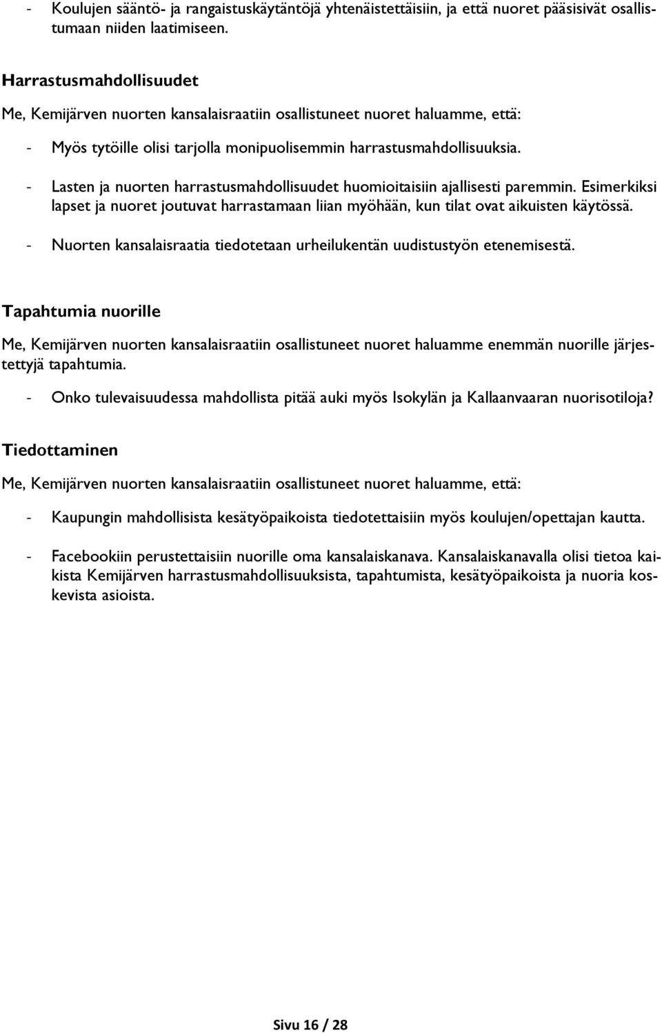 - Lasten ja nuorten harrastusmahdollisuudet huomioitaisiin ajallisesti paremmin. Esimerkiksi lapset ja nuoret joutuvat harrastamaan liian myöhään, kun tilat ovat aikuisten käytössä.