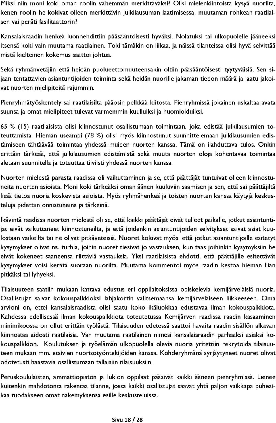 Kansalaisraadin henkeä luonnehdittiin pääsääntöisesti hyväksi. Nolatuksi tai ulkopuolelle jääneeksi itsensä koki vain muutama raatilainen.