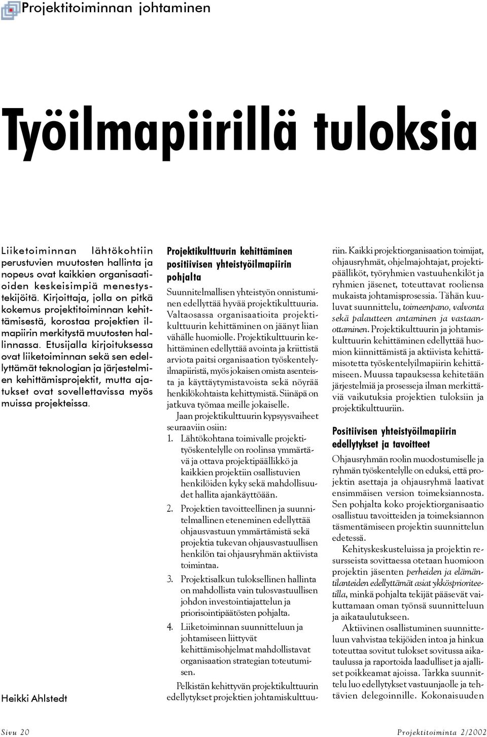 Etusijalla kirjoituksessa ovat liiketoiminnan sekä sen edellyttämät teknologian ja järjestelmien kehittämisprojektit, mutta ajatukset ovat sovellettavissa myös muissa projekteissa.