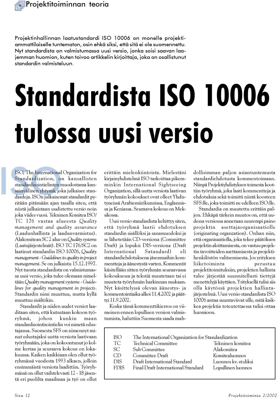 Standardista ISO 10006 tulossa uusi versio ISO, The International Organization for Standardization, on kansallisten standardisointielinten muodostama kan- ISO sainvälinen yhtymä, joka julkaisee