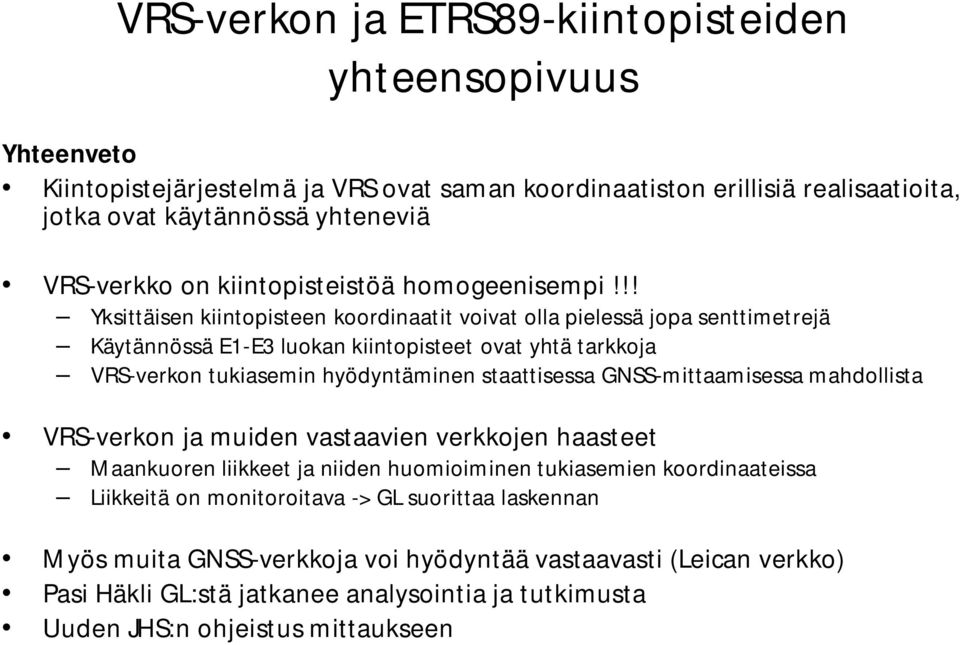 !! Yksittäisen kiintopisteen koordinaatit voivat olla pielessä jopa senttimetrejä Käytännössä E1-E3 luokan kiintopisteet ovat yhtä tarkkoja VRS-verkon tukiasemin hyödyntäminen staattisessa