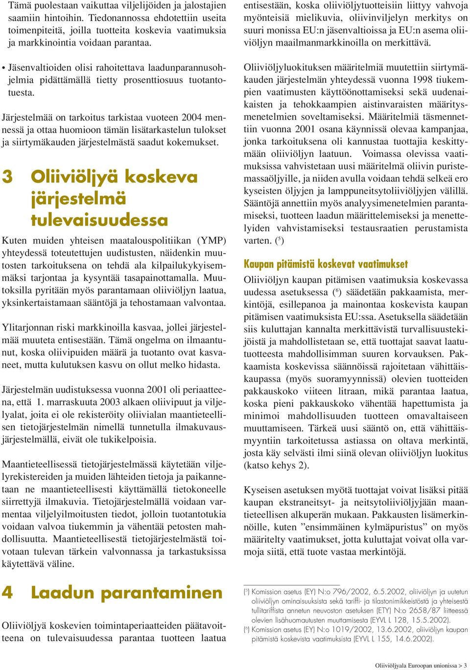 Järjestelmää on tarkoitus tarkistaa vuoteen 2004 mennessä ja ottaa huomioon tämän lisätarkastelun tulokset ja siirtymäkauden järjestelmästä saadut kokemukset.