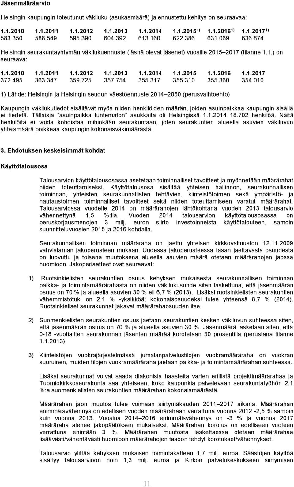 1.) on seuraava: 1.1.2010 1.1.2011 1.1.2012 1.1.2013 1.1.2014 1.1.2015 1.1.2016 1.1.2017 372 495 363 347 359 725 357 754 355 317 355 310 355 360 354 010 1) Lähde: Helsingin ja Helsingin seudun