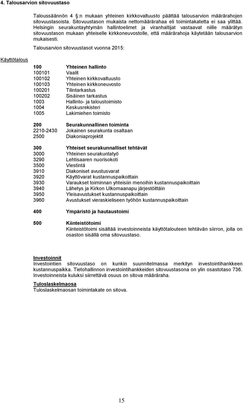 Helsingin seurakuntayhtymän hallintoelimet ja viranhaltijat vastaavat niille määrätyn sitovuustason mukaan yhteiselle kirkkoneuvostolle, että määrärahoja käytetään talousarvion mukaisesti.