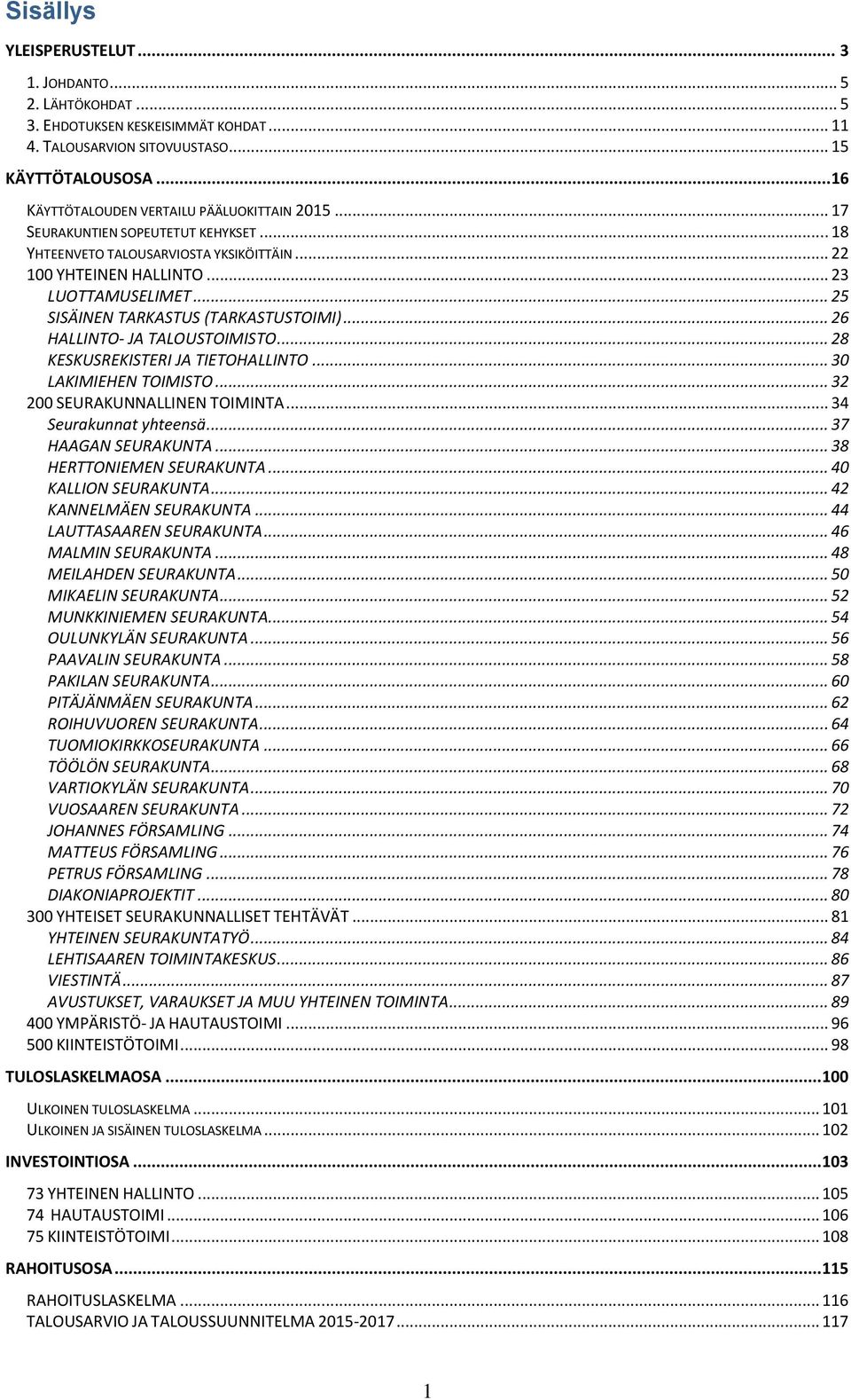 .. 25 SISÄINEN TARKASTUS (TARKASTUSTOIMI)... 26 HALLINTO- JA TALOUSTOIMISTO... 28 KESKUSREKISTERI JA TIETOHALLINTO... 30 LAKIMIEHEN TOIMISTO... 32 200 SEURAKUNNALLINEN TOIMINTA.