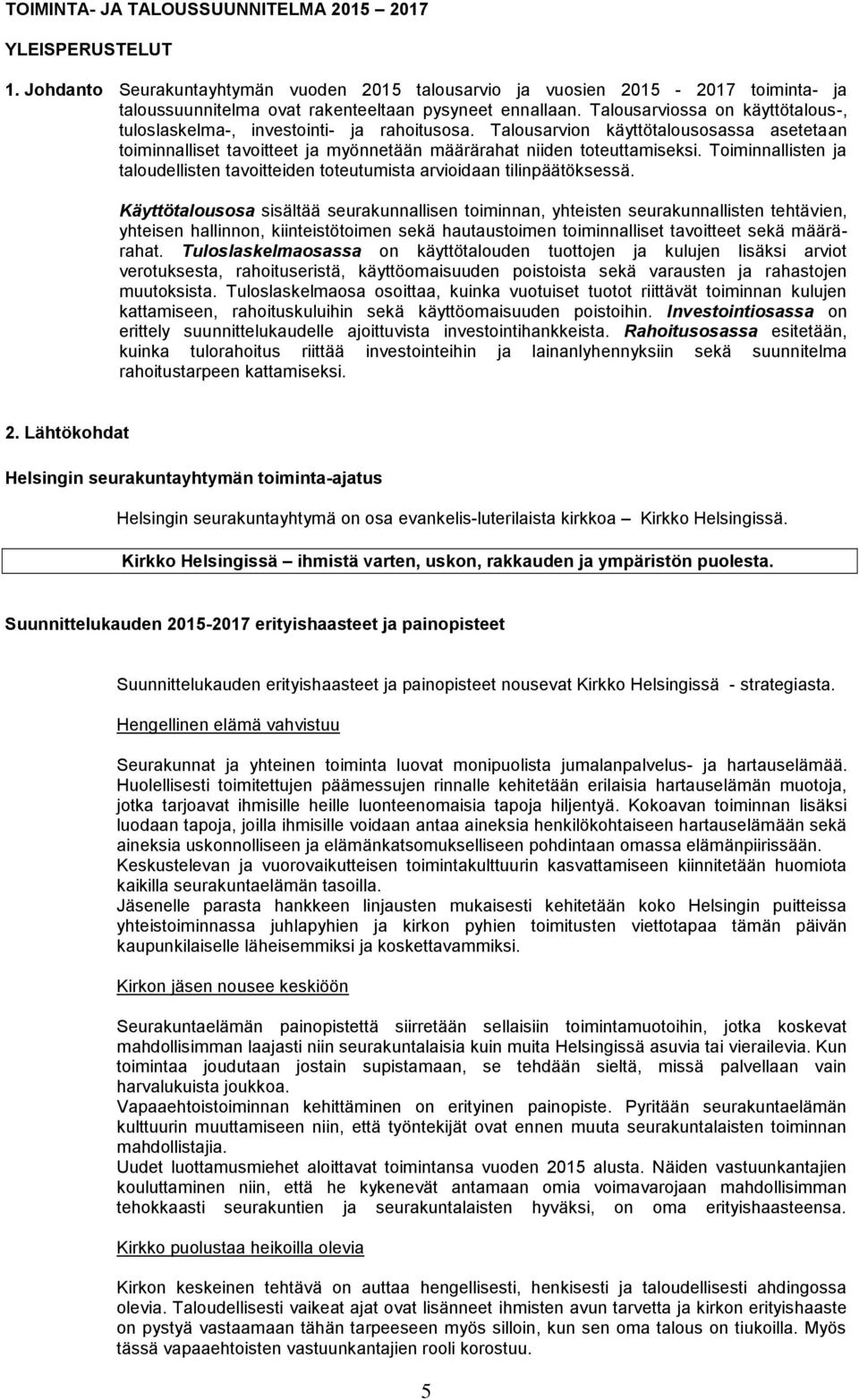 Talousarviossa on käyttötalous-, tuloslaskelma-, investointi- ja rahoitusosa. Talousarvion käyttötalousosassa asetetaan toiminnalliset tavoitteet ja myönnetään määrärahat niiden toteuttamiseksi.