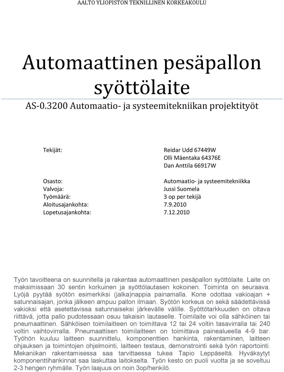 per tekijä Aloitusajankohta: 7.9.2010 Lopetusajankohta: 7.12.2010 Työn tavoitteena on suunnitella ja rakentaa automaattinen pesäpallon syöttölaite.