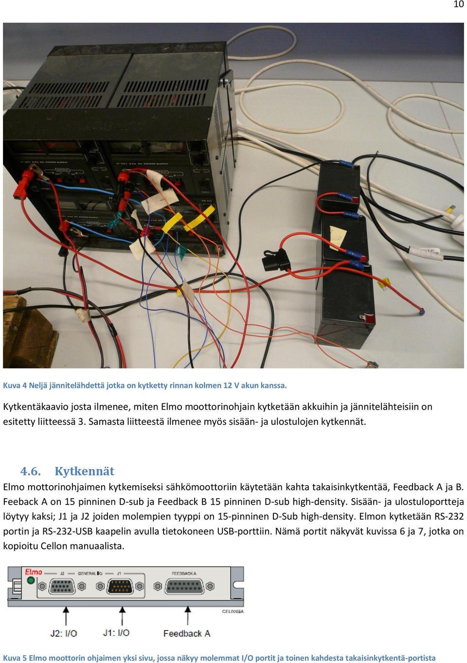 Kytkennät Elmo mottorinohjaimen kytkemiseksi sähkömoottoriin käytetään kahta takaisinkytkentää, Feedback A ja B. Feeback A on 15 pinninen D-sub ja Feedback B 15 pinninen D-sub high-density.