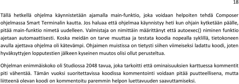 Koska meidän on tarve muuttaa ja testata koodia nopealla syklillä, tietokoneen avulla ajettava ohjelma oli kätevämpi.