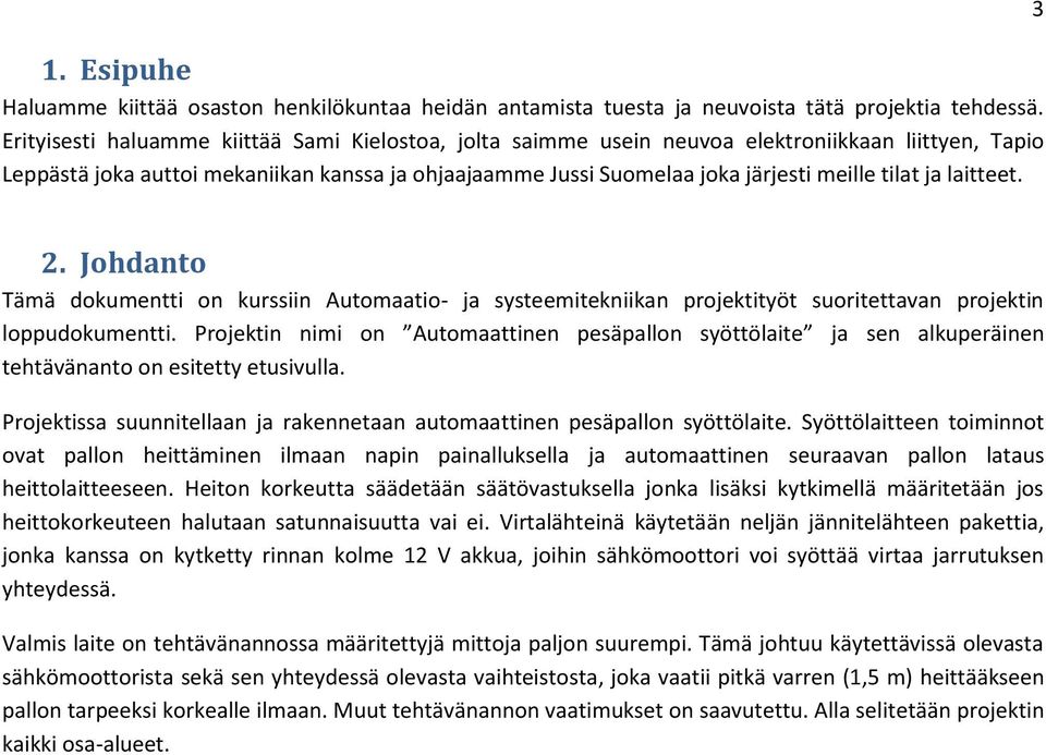 ja laitteet. 3 2. Johdanto Tämä dokumentti on kurssiin Automaatio- ja systeemitekniikan projektityöt suoritettavan projektin loppudokumentti.