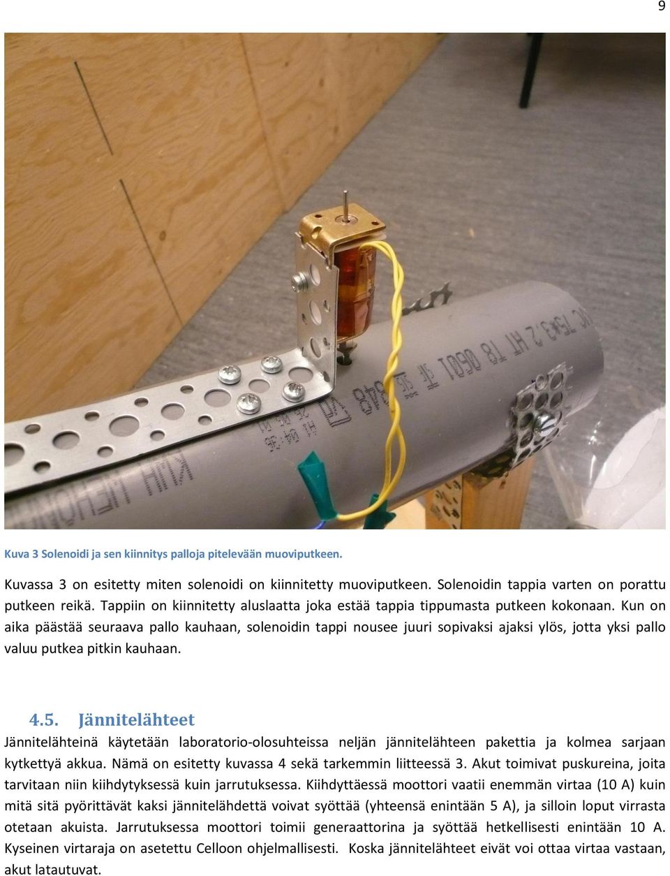 Kun on aika päästää seuraava pallo kauhaan, solenoidin tappi nousee juuri sopivaksi ajaksi ylös, jotta yksi pallo valuu putkea pitkin kauhaan. 4.5.