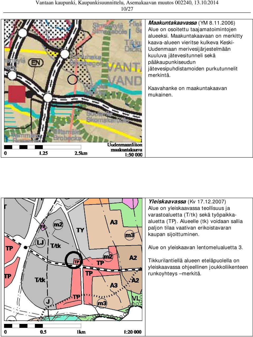 jätevesipuhdistamoiden purkutunnelit merkintä. Kaavahanke on maakuntakaavan mukainen. Yleiskaavassa (Kv 17.12.