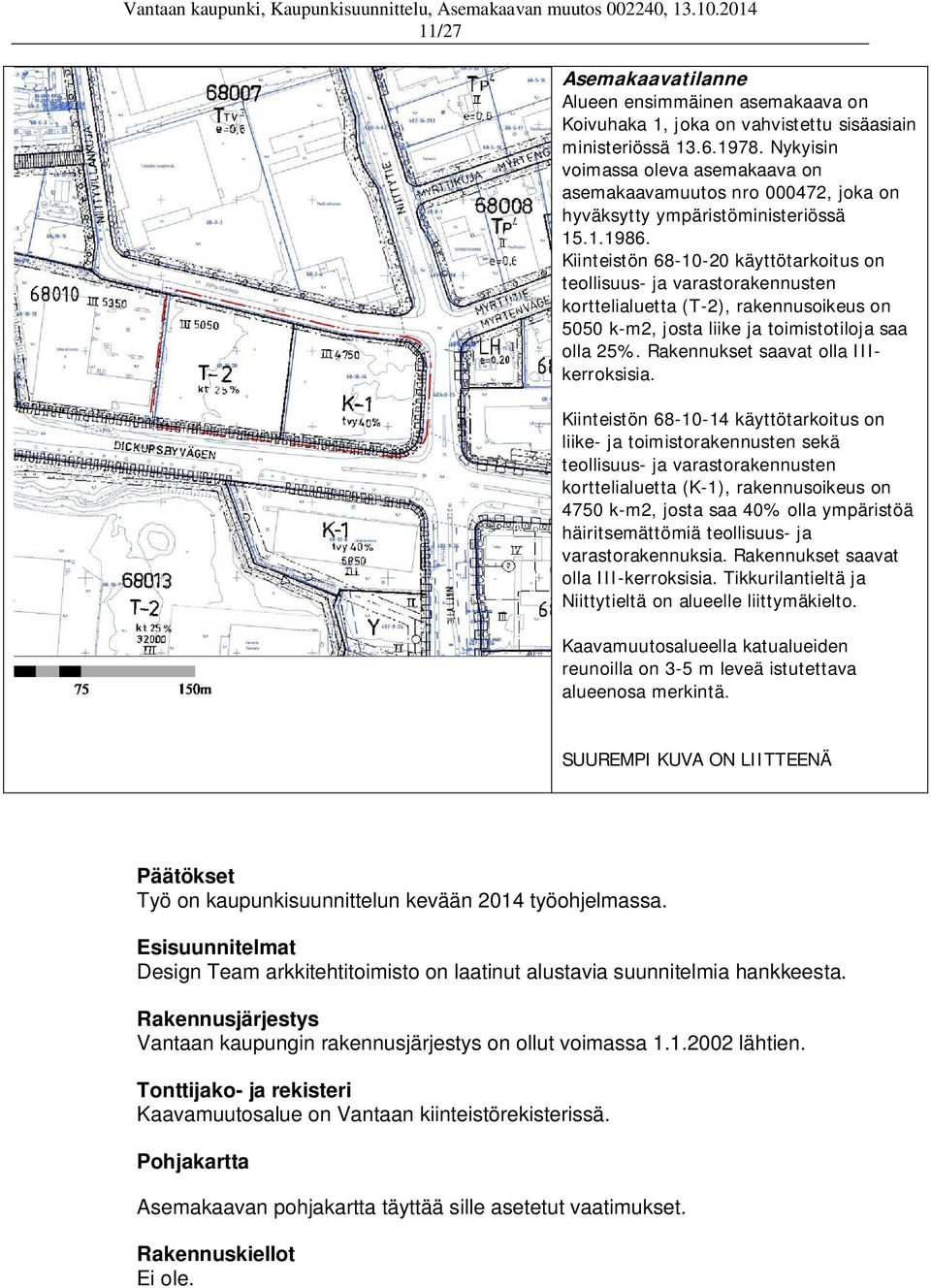 Kiinteistön 68-10-20 käyttötarkoitus on teollisuus- ja varastorakennusten korttelialuetta (T-2), rakennusoikeus on 5050 k-m2, josta liike ja toimistotiloja saa olla 25%.