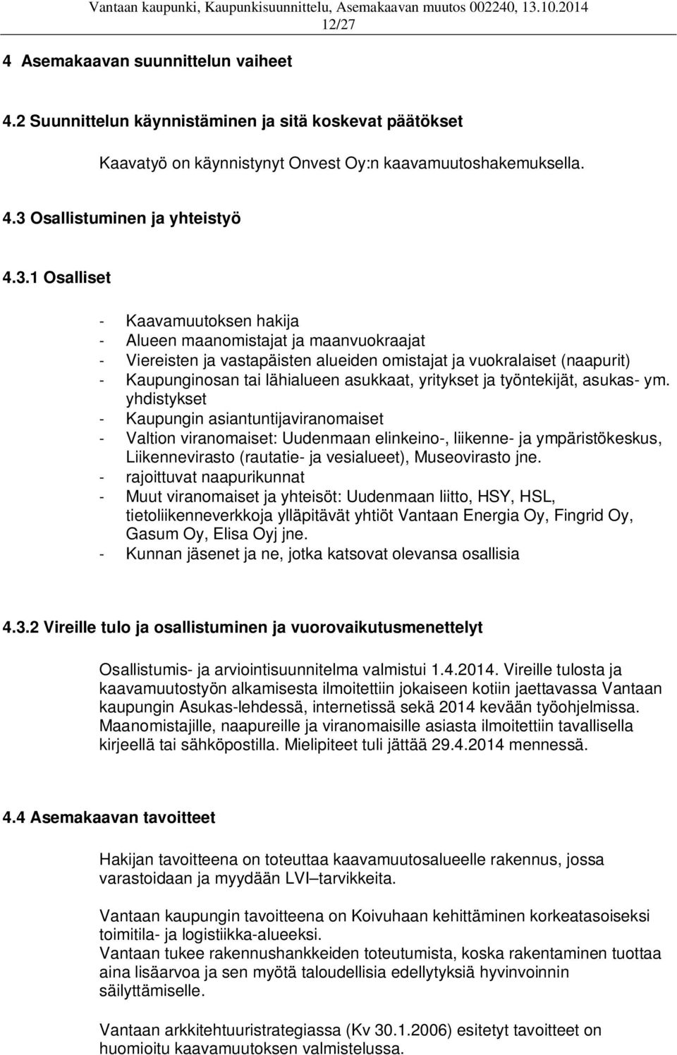 1 Osalliset - Kaavamuutoksen hakija - Alueen maanomistajat ja maanvuokraajat - Viereisten ja vastapäisten alueiden omistajat ja vuokralaiset (naapurit) - Kaupunginosan tai lähialueen asukkaat,