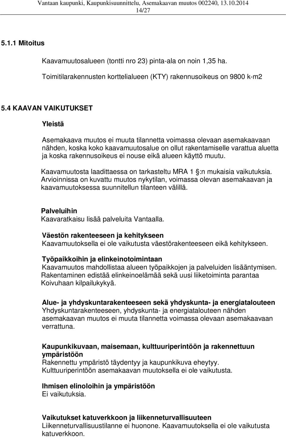 nouse eikä alueen käyttö muutu. Kaavamuutosta laadittaessa on tarkasteltu MRA 1 :n mukaisia vaikutuksia.