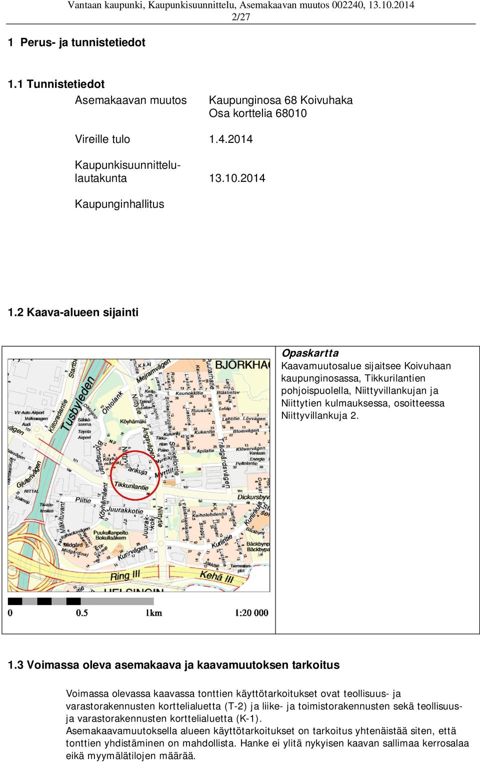 3 Voimassa oleva asemakaava ja kaavamuutoksen tarkoitus Voimassa olevassa kaavassa tonttien käyttötarkoitukset ovat teollisuus- ja varastorakennusten korttelialuetta (T-2) ja liike- ja