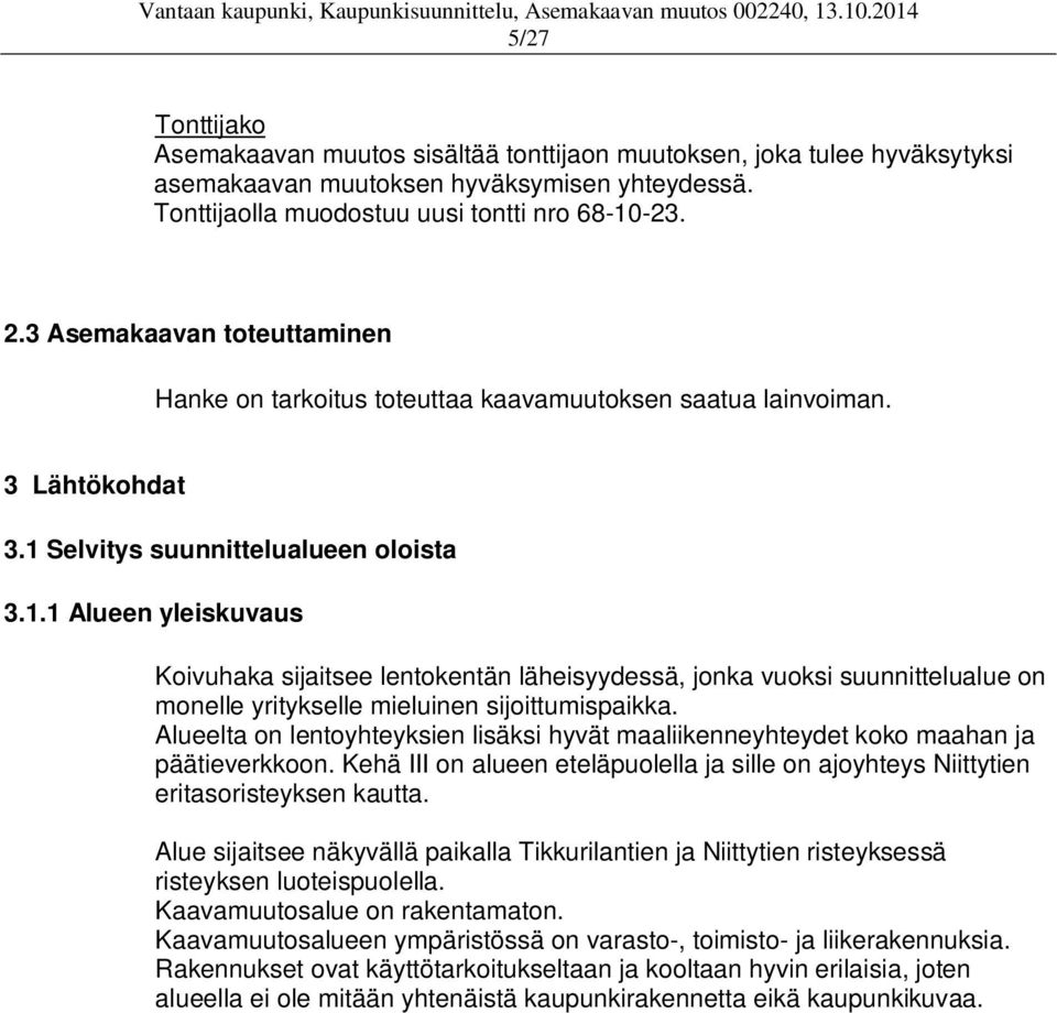 Selvitys suunnittelualueen oloista 3.1.1 Alueen yleiskuvaus Koivuhaka sijaitsee lentokentän läheisyydessä, jonka vuoksi suunnittelualue on monelle yritykselle mieluinen sijoittumispaikka.