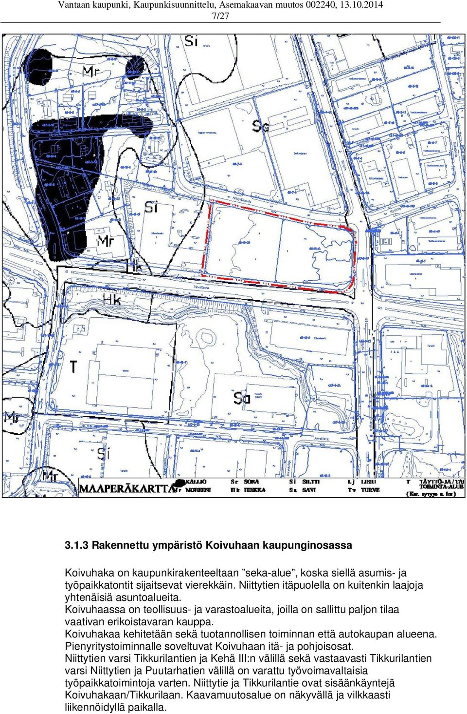 Koivuhakaa kehitetään sekä tuotannollisen toiminnan että autokaupan alueena. Pienyritystoiminnalle soveltuvat Koivuhaan itä- ja pohjoisosat.