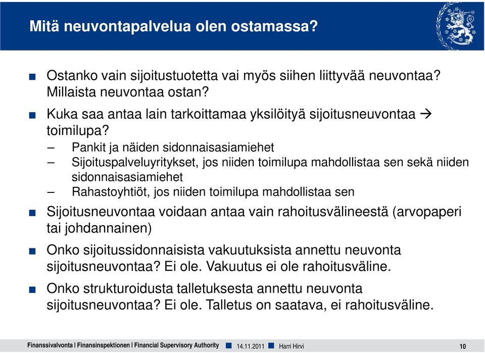 Pankit ja näiden sidonnaisasiamiehet Sijoituspalveluyritykset, jos niiden toimilupa mahdollistaa sen sekä niiden sidonnaisasiamiehet Rahastoyhtiöt, jos niiden toimilupa mahdollistaa sen