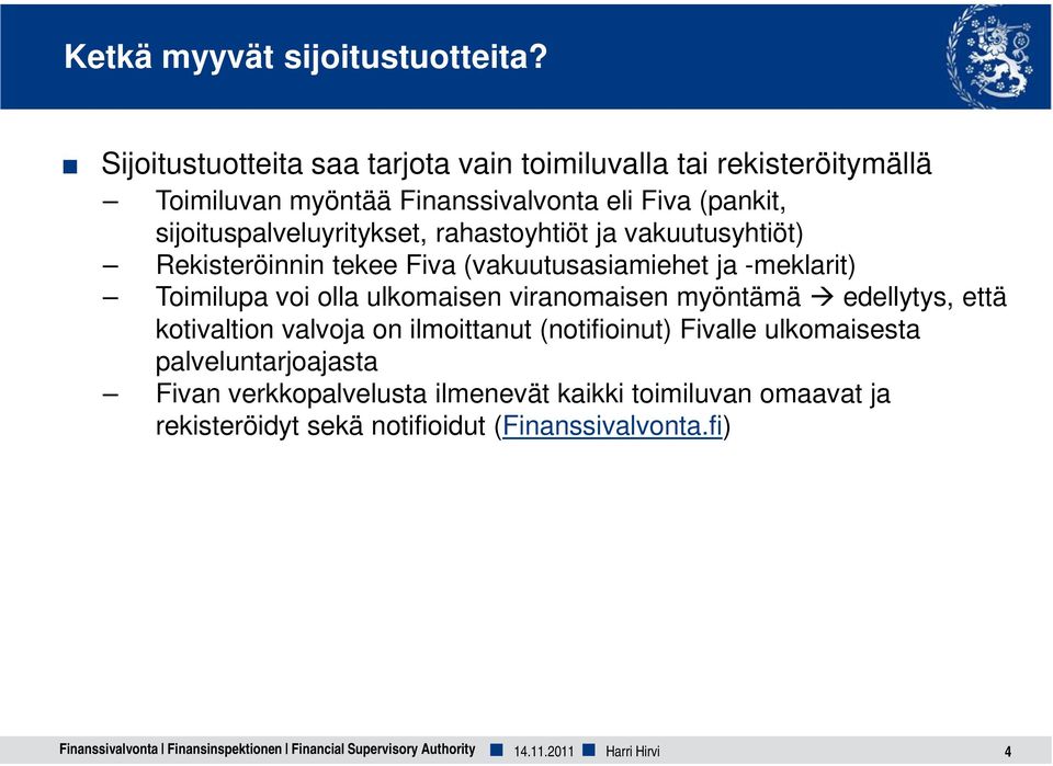 rahastoyhtiöt ja vakuutusyhtiöt) Rekisteröinnin tekee Fiva (vakuutusasiamiehet ja -meklarit) Toimilupa voi olla ulkomaisen viranomaisen myöntämä edellytys,