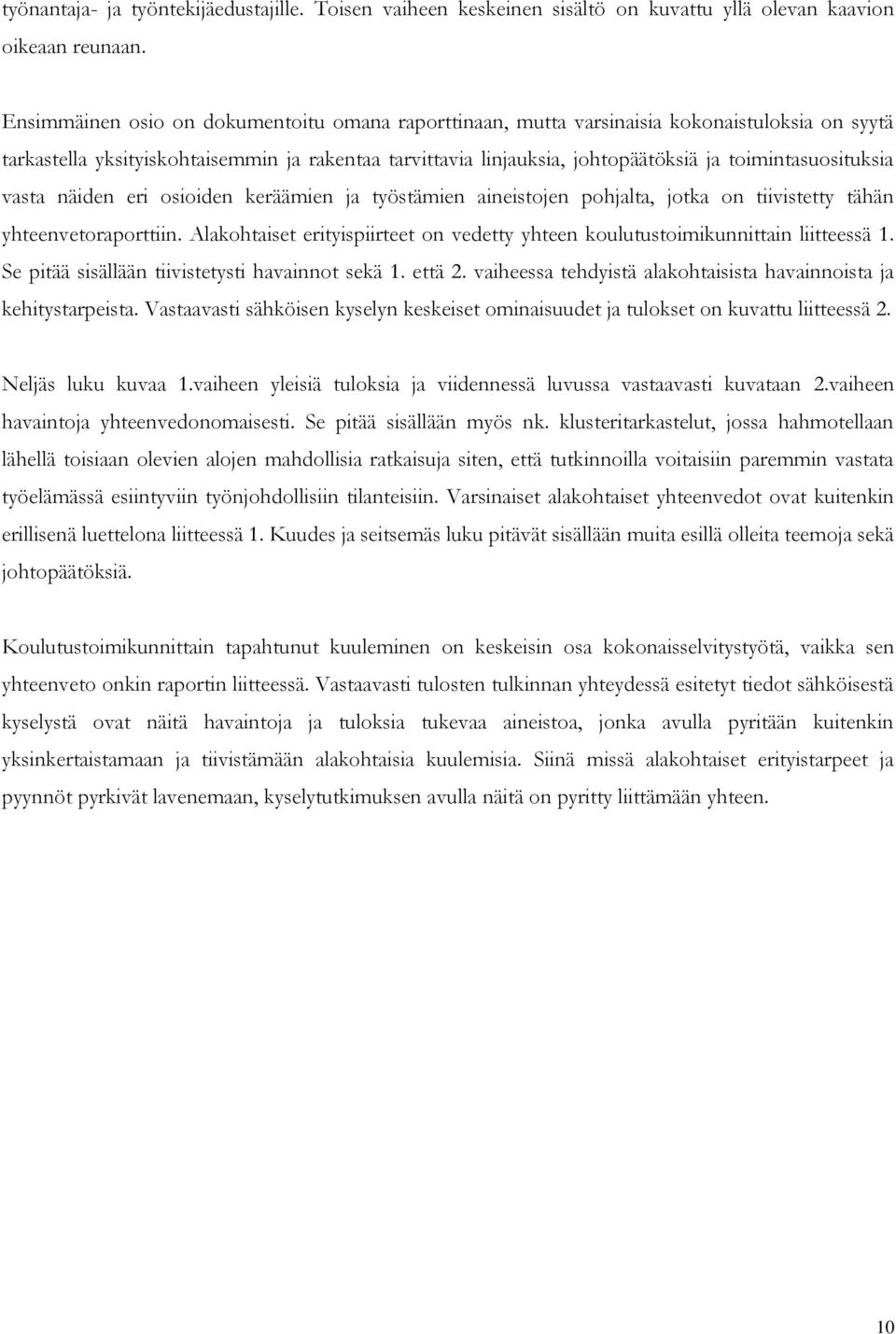 toimintasuosituksia vasta näiden eri osioiden keräämien ja työstämien aineistojen pohjalta, jotka on tiivistetty tähän yhteenvetoraporttiin.