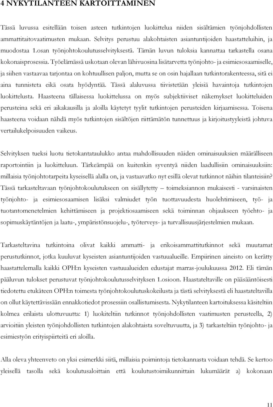 Työelämässä uskotaan olevan lähivuosina lisätarvetta työnjohto- ja esimiesosaamiselle, ja siihen vastaavaa tarjontaa on kohtuullisen paljon, mutta se on osin hajallaan tutkintorakenteessa, sitä ei