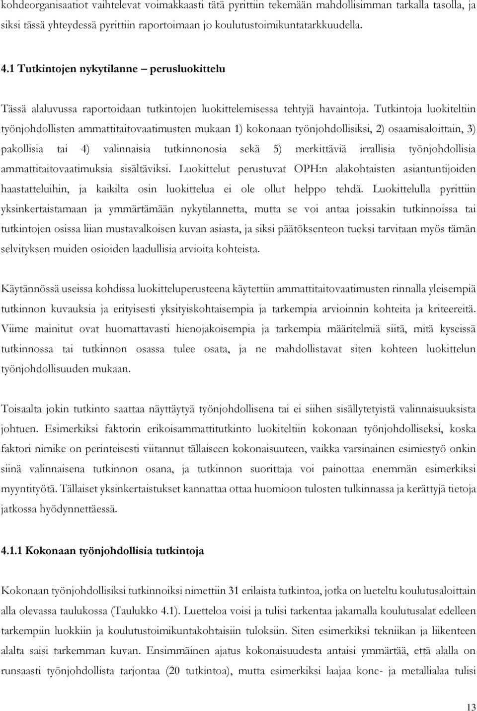 Tutkintoja luokiteltiin työnjohdollisten ammattitaitovaatimusten mukaan 1) kokonaan työnjohdollisiksi, 2) osaamisaloittain, 3) pakollisia tai 4) valinnaisia tutkinnonosia sekä 5) merkittäviä