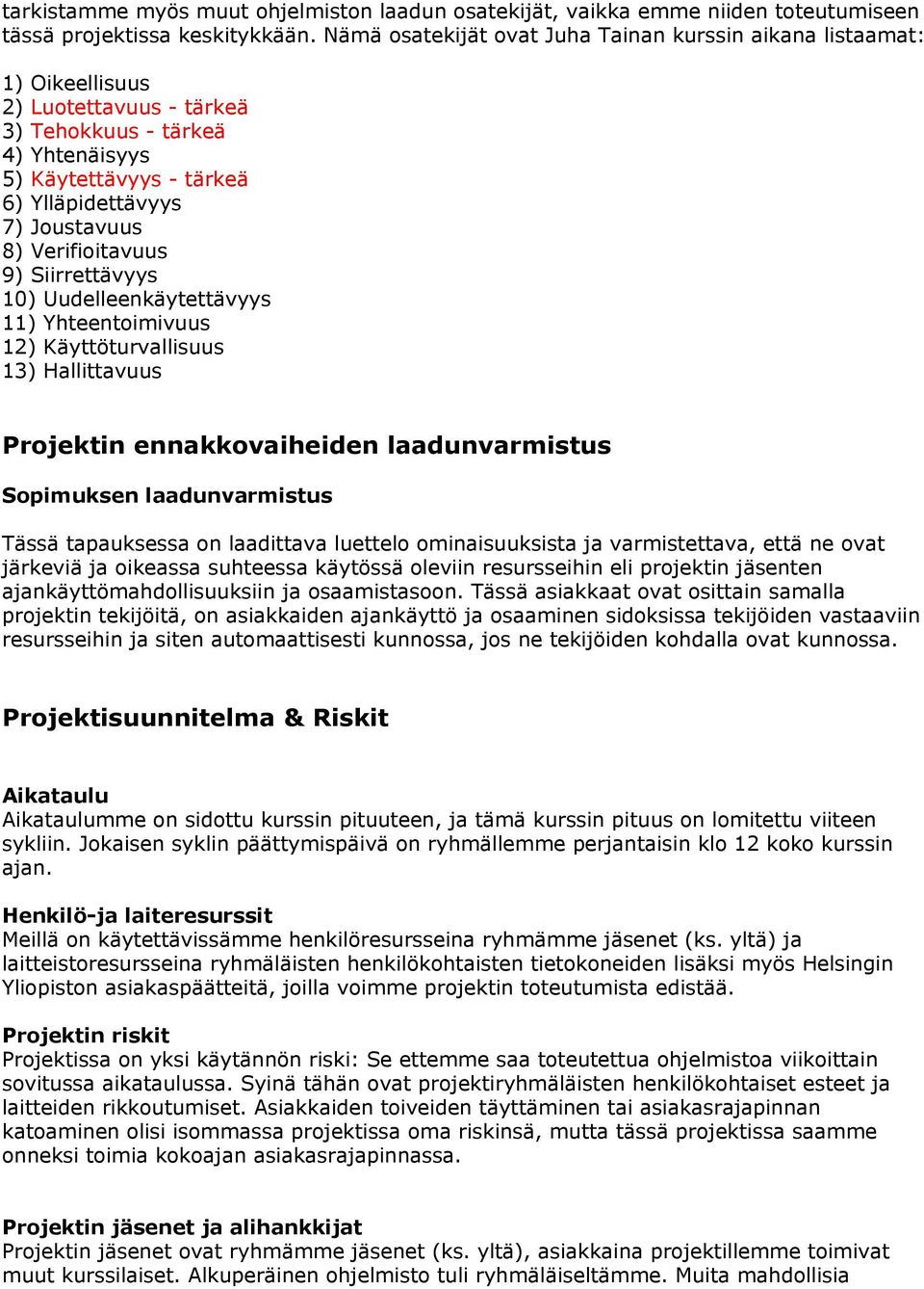 Verifioitavuus 9) Siirrettävyys 10) Uudelleenkäytettävyys 11) Yhteentoimivuus 12) Käyttöturvallisuus 13) Hallittavuus Projektin ennakkovaiheiden laadunvarmistus Sopimuksen laadunvarmistus Tässä