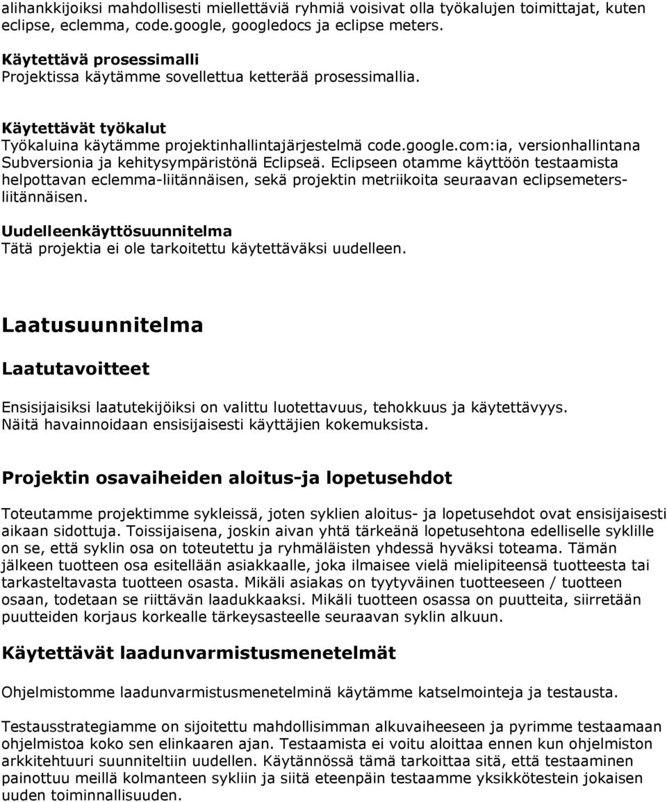 com:ia, versionhallintana Subversionia ja kehitysympäristönä Eclipseä.
