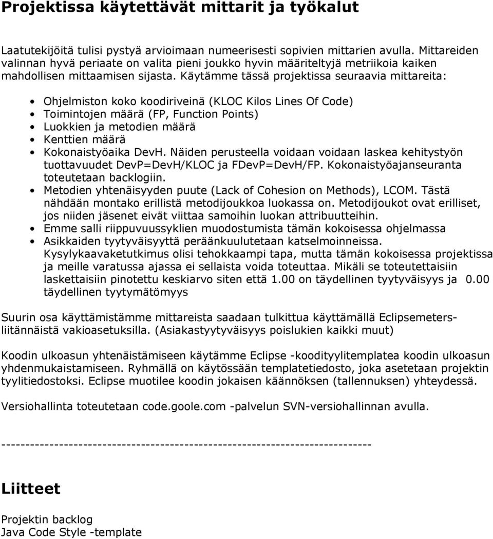 Käytämme tässä projektissa seuraavia mittareita: Ohjelmiston koko koodiriveinä (KLOC Kilos Lines Of Code) Toimintojen määrä (FP, Function Points) Luokkien ja metodien määrä Kenttien määrä