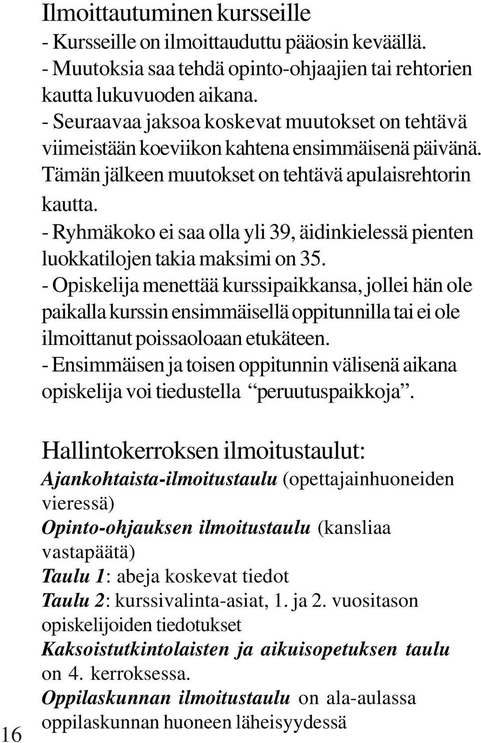 - Ryhmäkoko ei saa olla yli 39, äidinkielessä pienten luokkatilojen takia maksimi on 35.