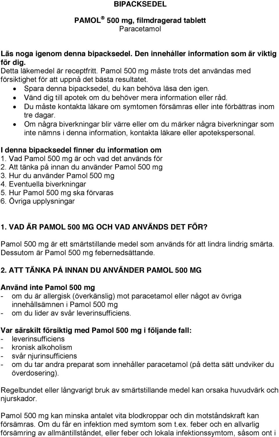 Vänd dig till apotek om du behöver mera information eller råd. Du måste kontakta läkare om symtomen försämras eller inte förbättras inom tre dagar.