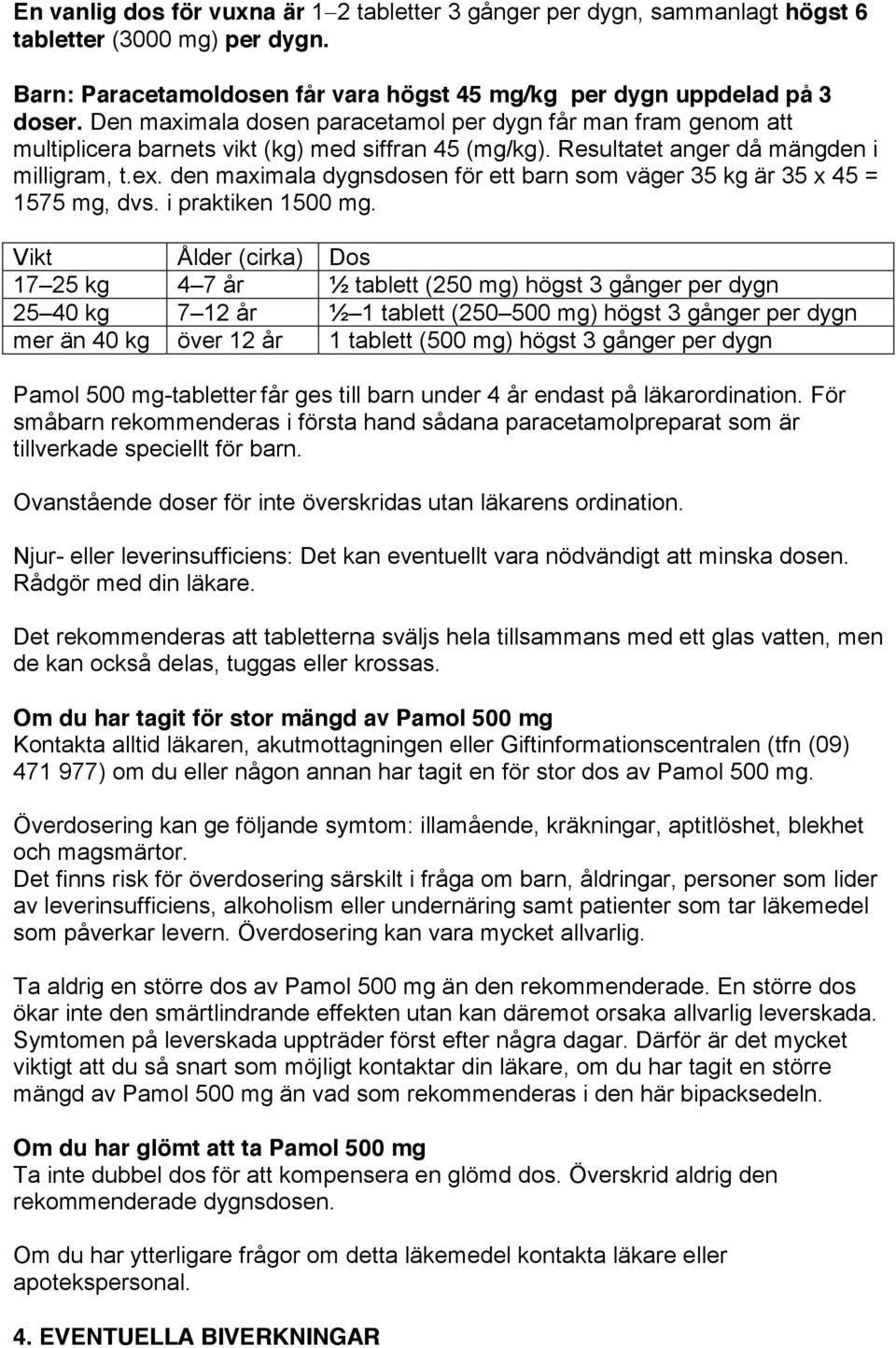 den maximala dygnsdosen för ett barn som väger 35 kg är 35 x 45 = 1575 mg, dvs. i praktiken 1500 mg.