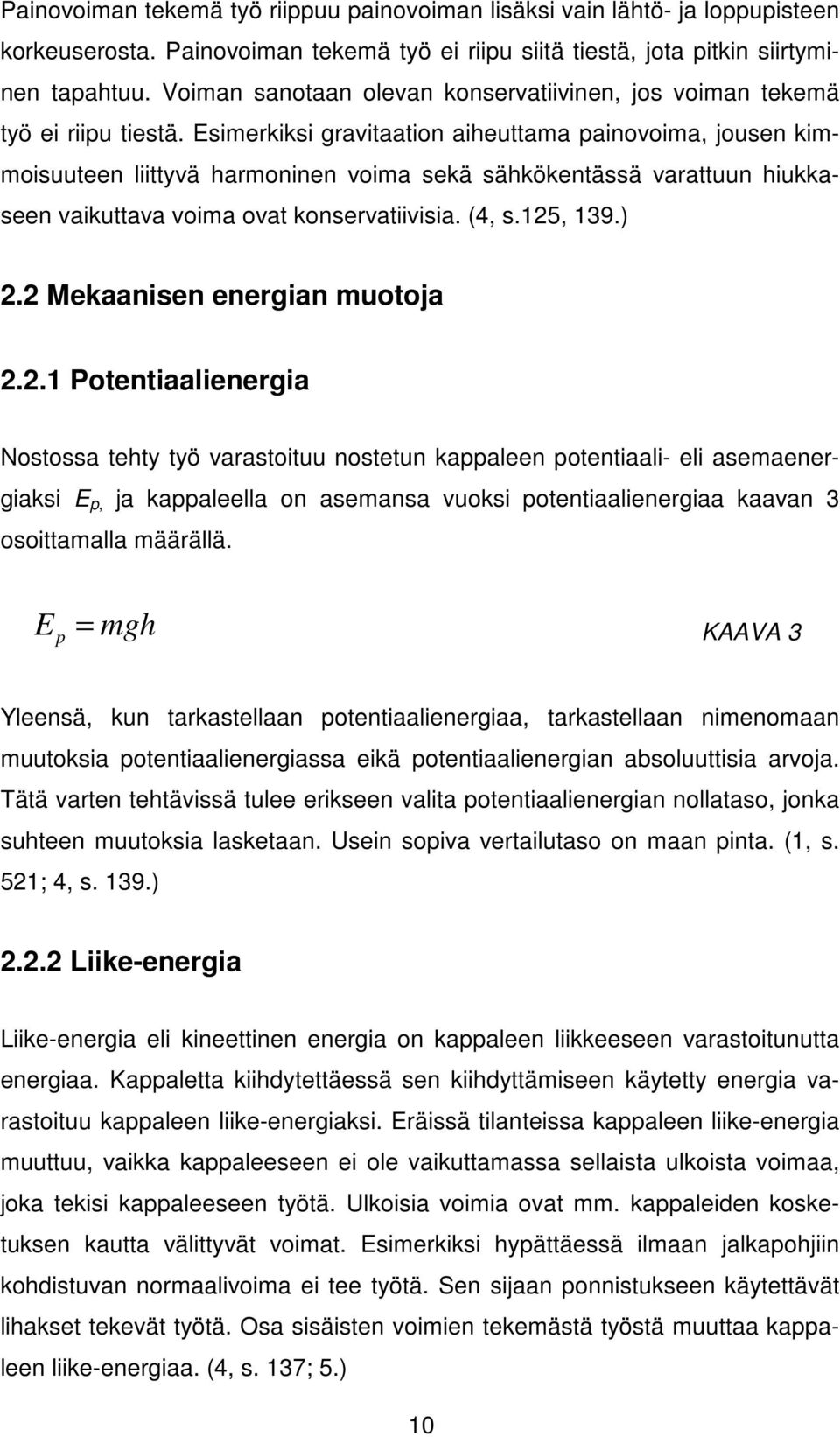 Esimerkiksi gravitaation aiheuttama painovoima, jousen kimmoisuuteen liittyvä harmoninen voima sekä sähkökentässä varattuun hiukkaseen vaikuttava voima ovat konservatiivisia. (4, s.125, 139.) 2.