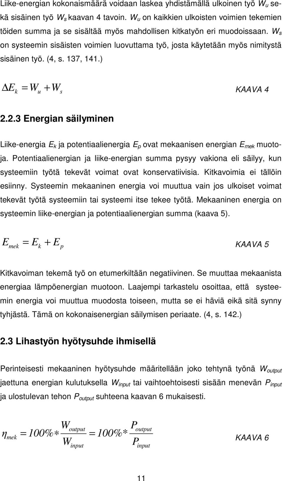 W s on systeemin sisäisten voimien luovuttama työ, josta käytetään myös nimitystä sisäinen työ. (4, s. 137, 141.) E = W + W KAAVA 4 k u s 2.