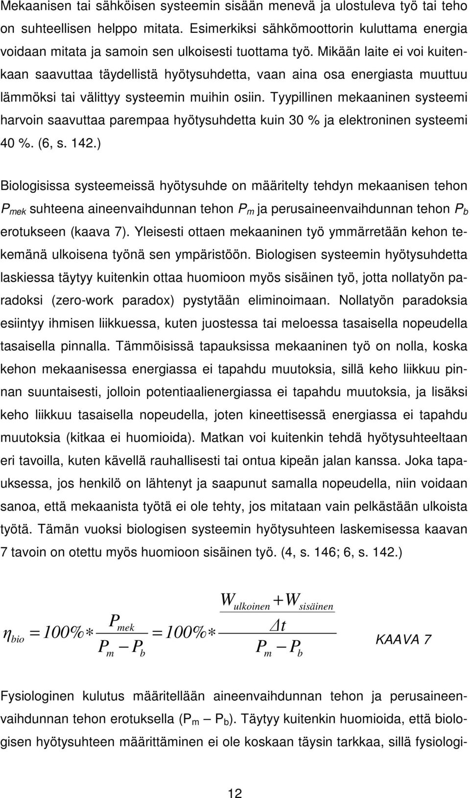 Mikään laite ei voi kuitenkaan saavuttaa täydellistä hyötysuhdetta, vaan aina osa energiasta muuttuu lämmöksi tai välittyy systeemin muihin osiin.