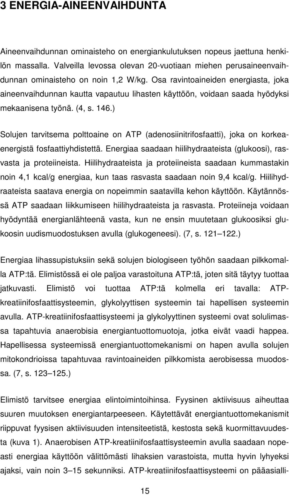 Osa ravintoaineiden energiasta, joka aineenvaihdunnan kautta vapautuu lihasten käyttöön, voidaan saada hyödyksi mekaanisena työnä. (4, s. 146.