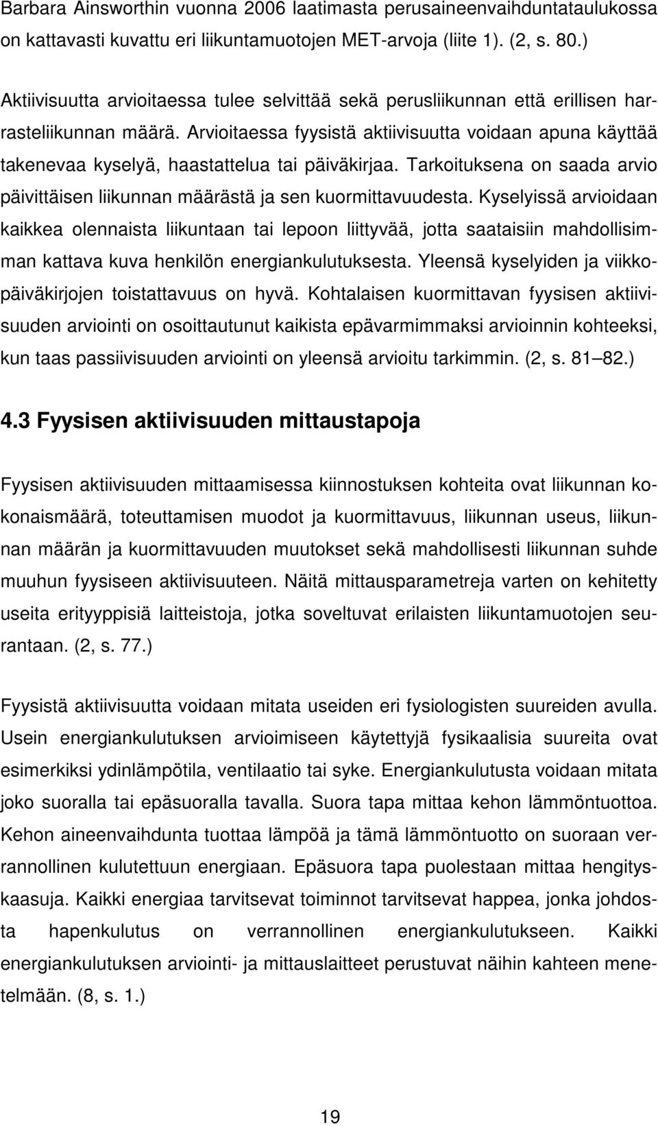 Arvioitaessa fyysistä aktiivisuutta voidaan apuna käyttää takenevaa kyselyä, haastattelua tai päiväkirjaa. Tarkoituksena on saada arvio päivittäisen liikunnan määrästä ja sen kuormittavuudesta.