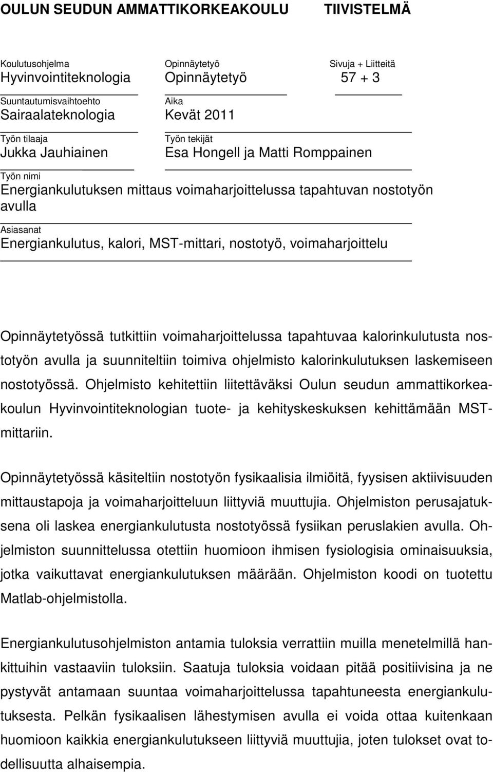 MST-mittari, nostotyö, voimaharjoittelu Opinnäytetyössä tutkittiin voimaharjoittelussa tapahtuvaa kalorinkulutusta nostotyön avulla ja suunniteltiin toimiva ohjelmisto kalorinkulutuksen laskemiseen