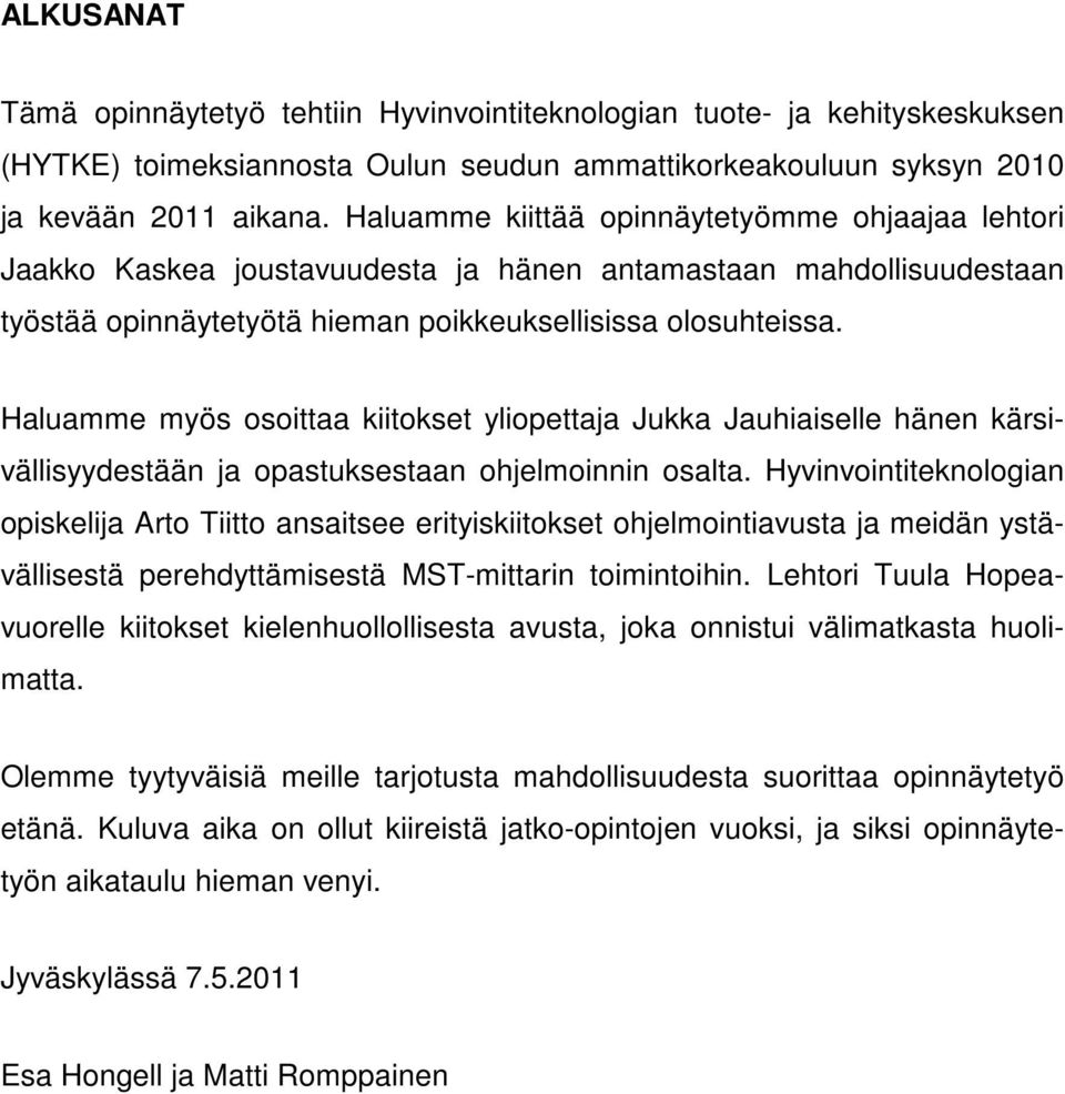 Haluamme myös osoittaa kiitokset yliopettaja Jukka Jauhiaiselle hänen kärsivällisyydestään ja opastuksestaan ohjelmoinnin osalta.