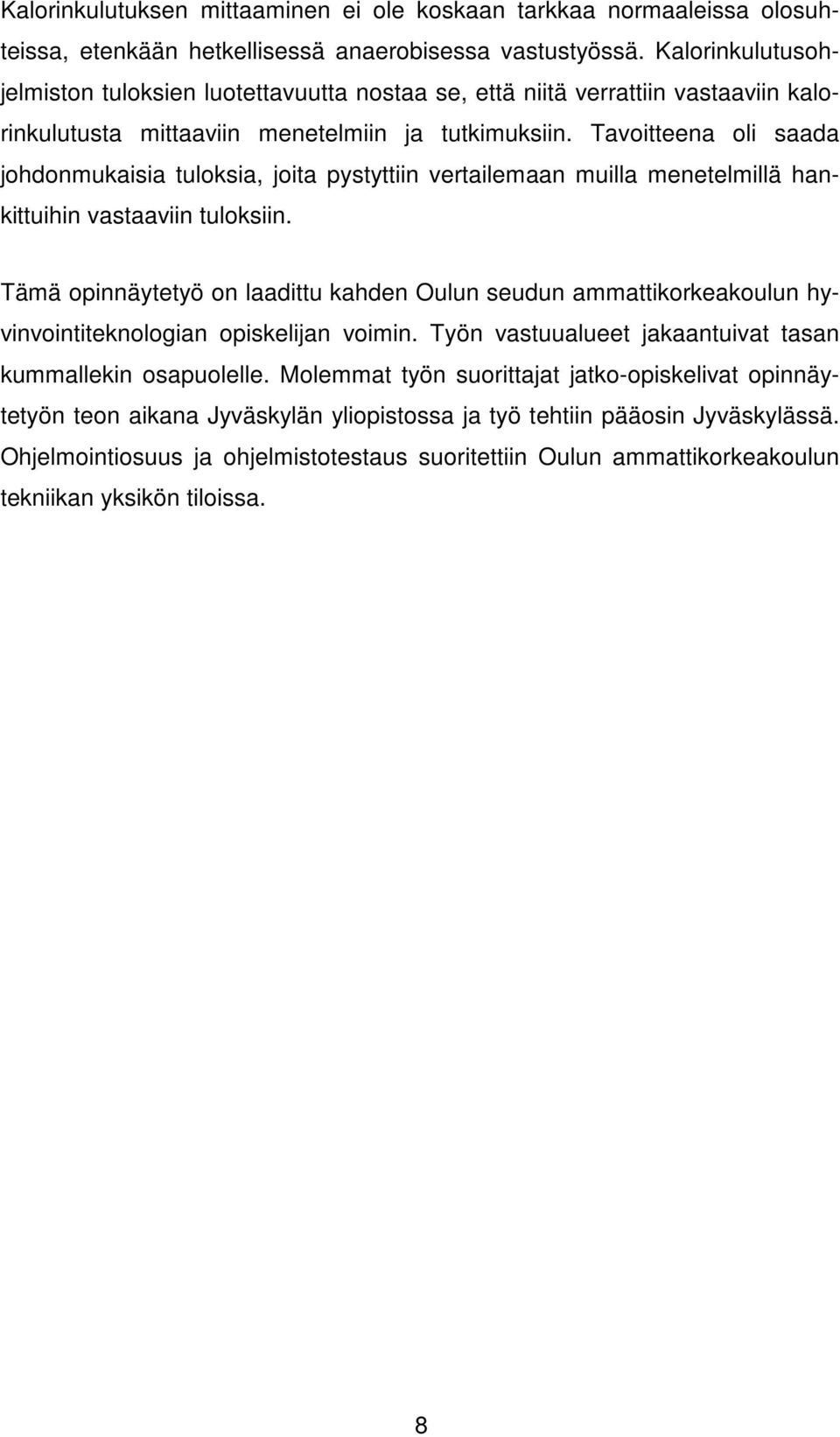 Tavoitteena oli saada johdonmukaisia tuloksia, joita pystyttiin vertailemaan muilla menetelmillä hankittuihin vastaaviin tuloksiin.