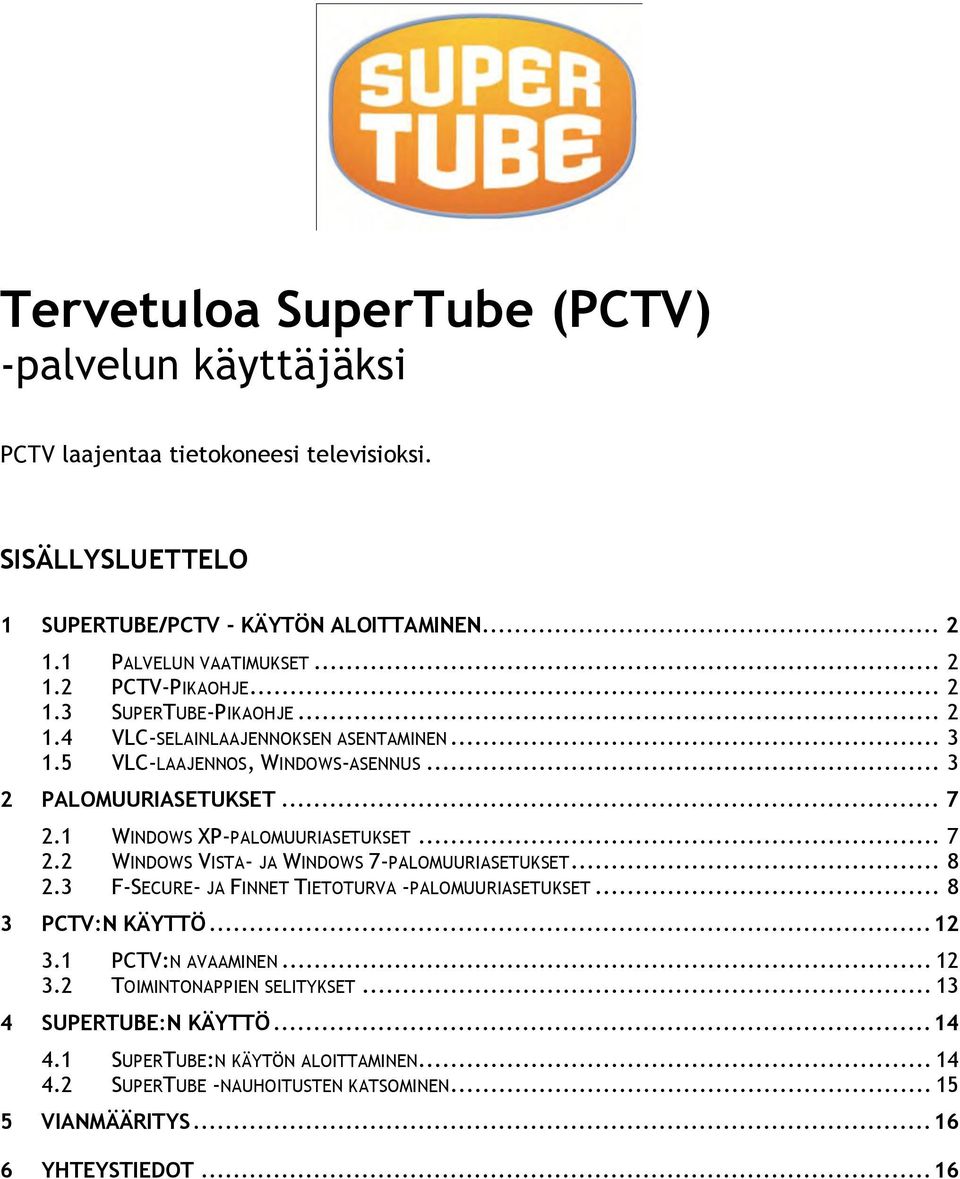 1 WINDOWS XP-PALOMUURIASETUKSET... 7 2.2 WINDOWS VISTA- JA WINDOWS 7-PALOMUURIASETUKSET... 8 2.3 F-SECURE- JA FINNET TIETOTURVA -PALOMUURIASETUKSET... 8 3 PCTV:N KÄYTTÖ... 12 3.