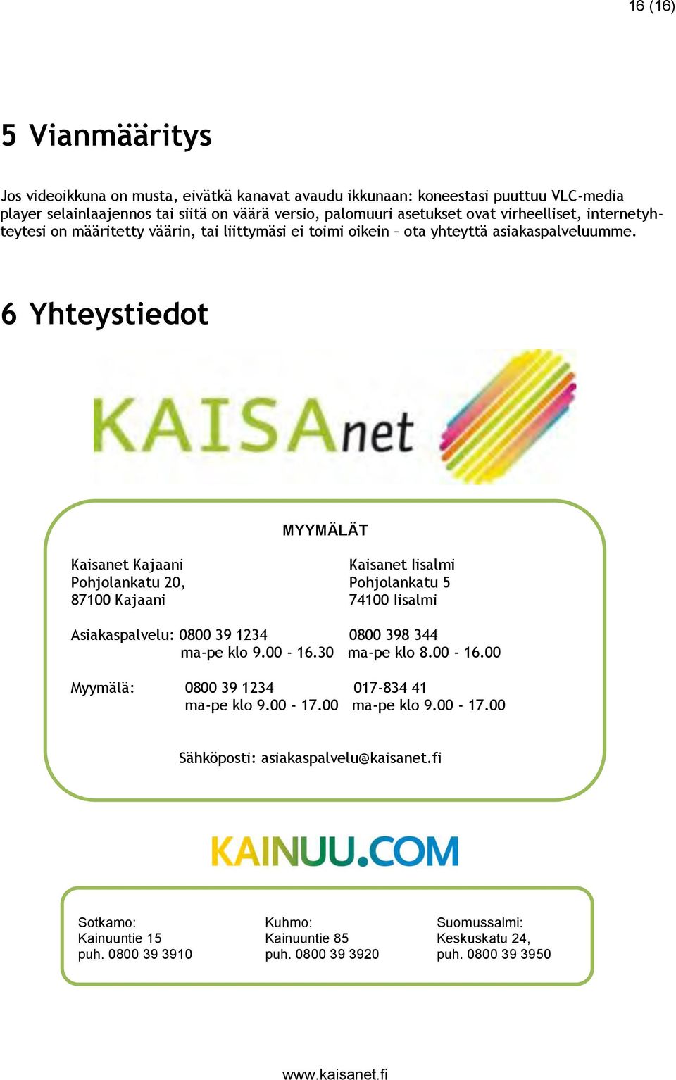 6 Yhteystiedot MYYMÄLÄT Kaisanet Kajaani Kaisanet Iisalmi Pohjolankatu 20, Pohjolankatu 5 87100 Kajaani 74100 Iisalmi Asiakaspalvelu: 0800 39 1234 0800 398 344 ma-pe klo 9.00-16.