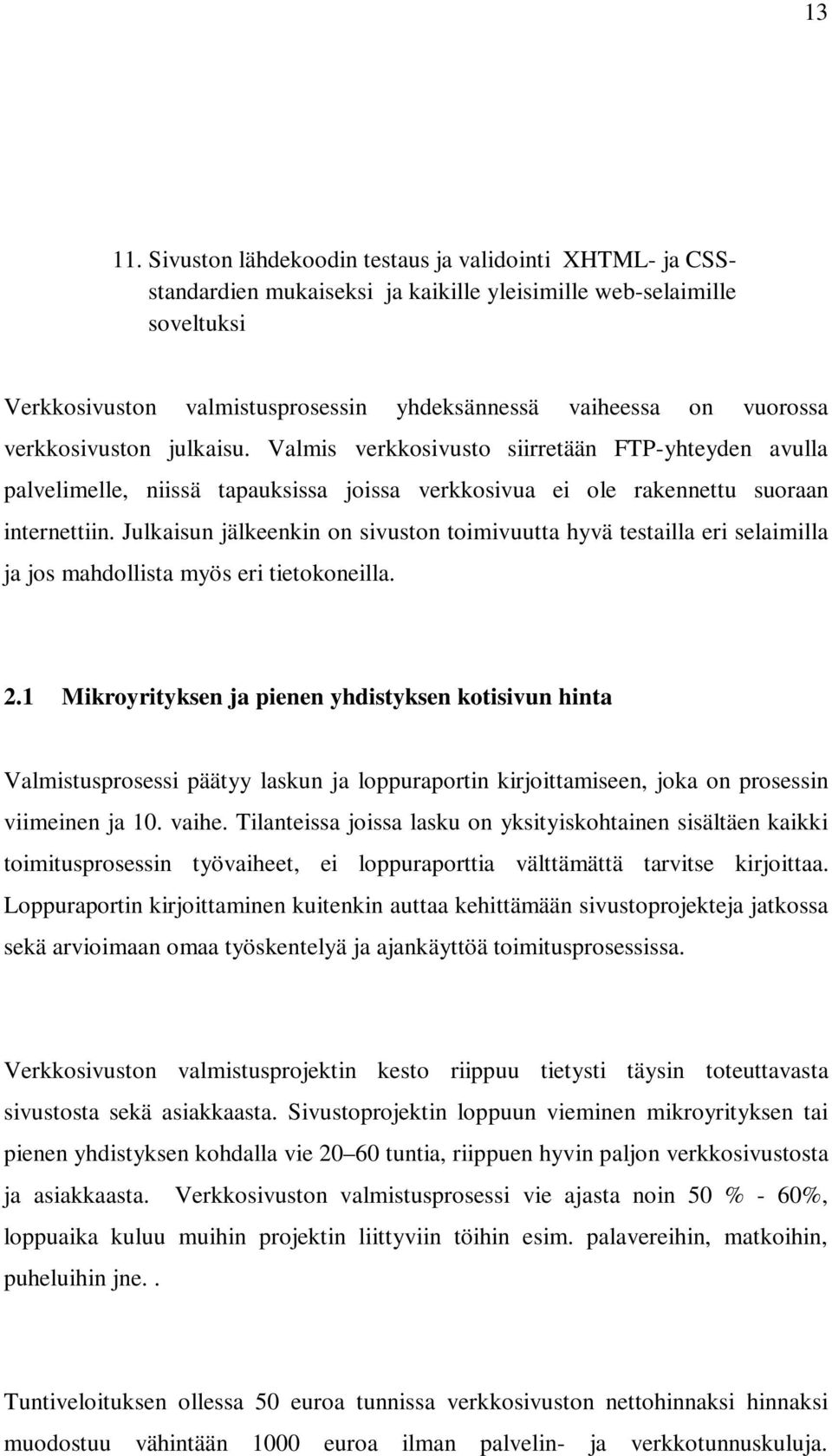 verkkosivuston julkaisu. Valmis verkkosivusto siirretään FTP-yhteyden avulla palvelimelle, niissä tapauksissa joissa verkkosivua ei ole rakennettu suoraan internettiin.