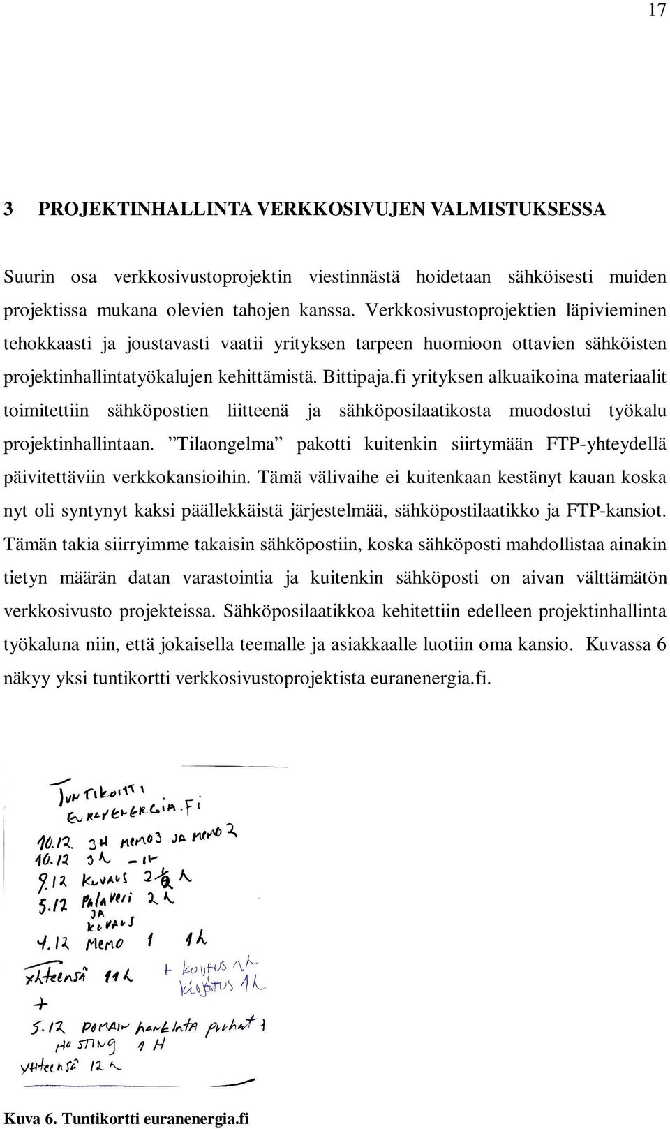 fi yrityksen alkuaikoina materiaalit toimitettiin sähköpostien liitteenä ja sähköposilaatikosta muodostui työkalu projektinhallintaan.