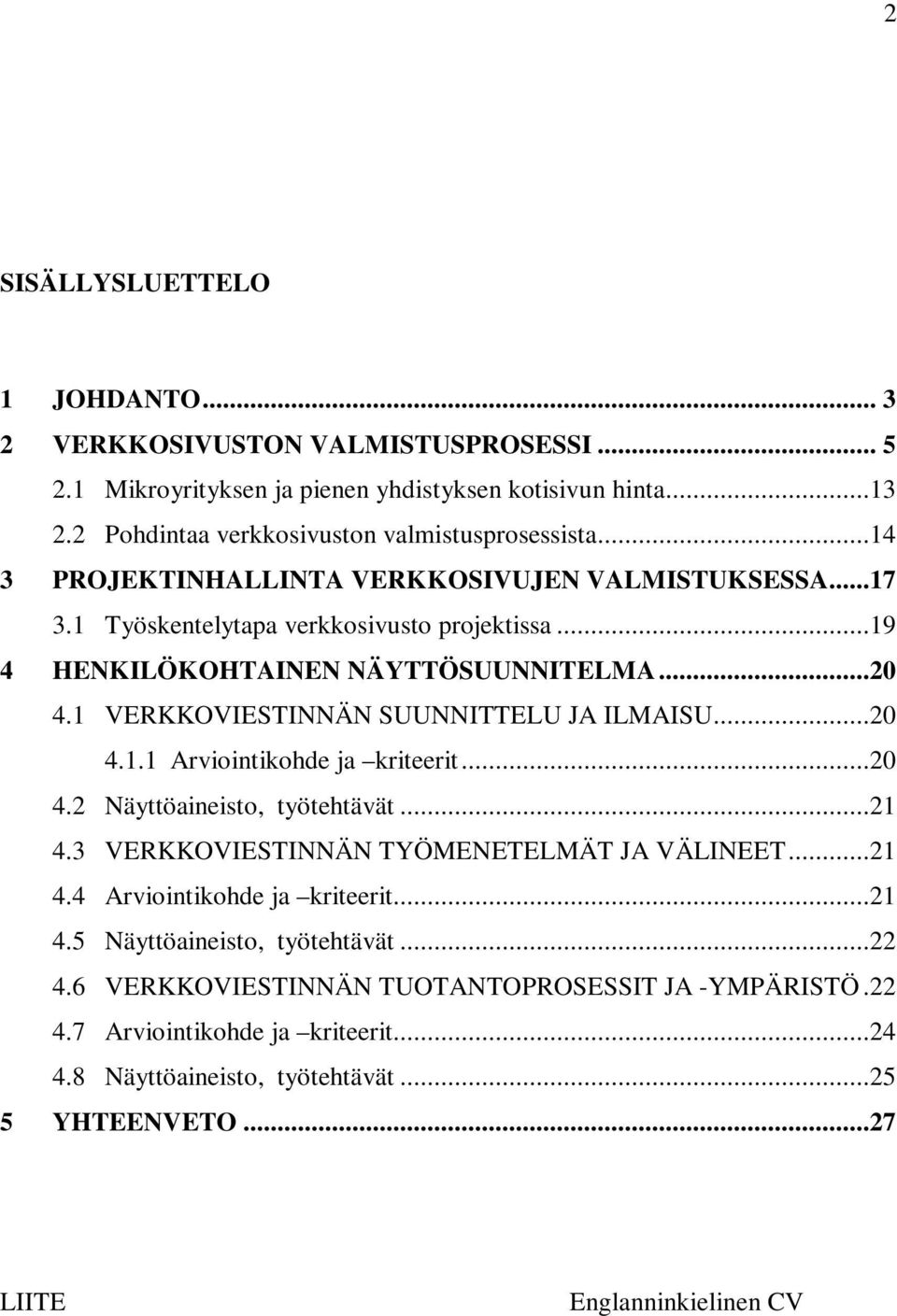 1 VERKKOVIESTINNÄN SUUNNITTELU JA ILMAISU...20 4.1.1 Arviointikohde ja kriteerit...20 4.2 Näyttöaineisto, työtehtävät...21 4.3 VERKKOVIESTINNÄN TYÖMENETELMÄT JA VÄLINEET...21 4.4 Arviointikohde ja kriteerit.