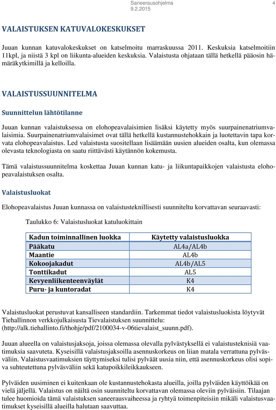 VALAISTUSSUUNNITELMA Suunnittelun lähtötilanne Juuan kunnan valaistuksessa on elohopeavalaisimien lisäksi käytetty myös suurpainenatriumvalaisimia.