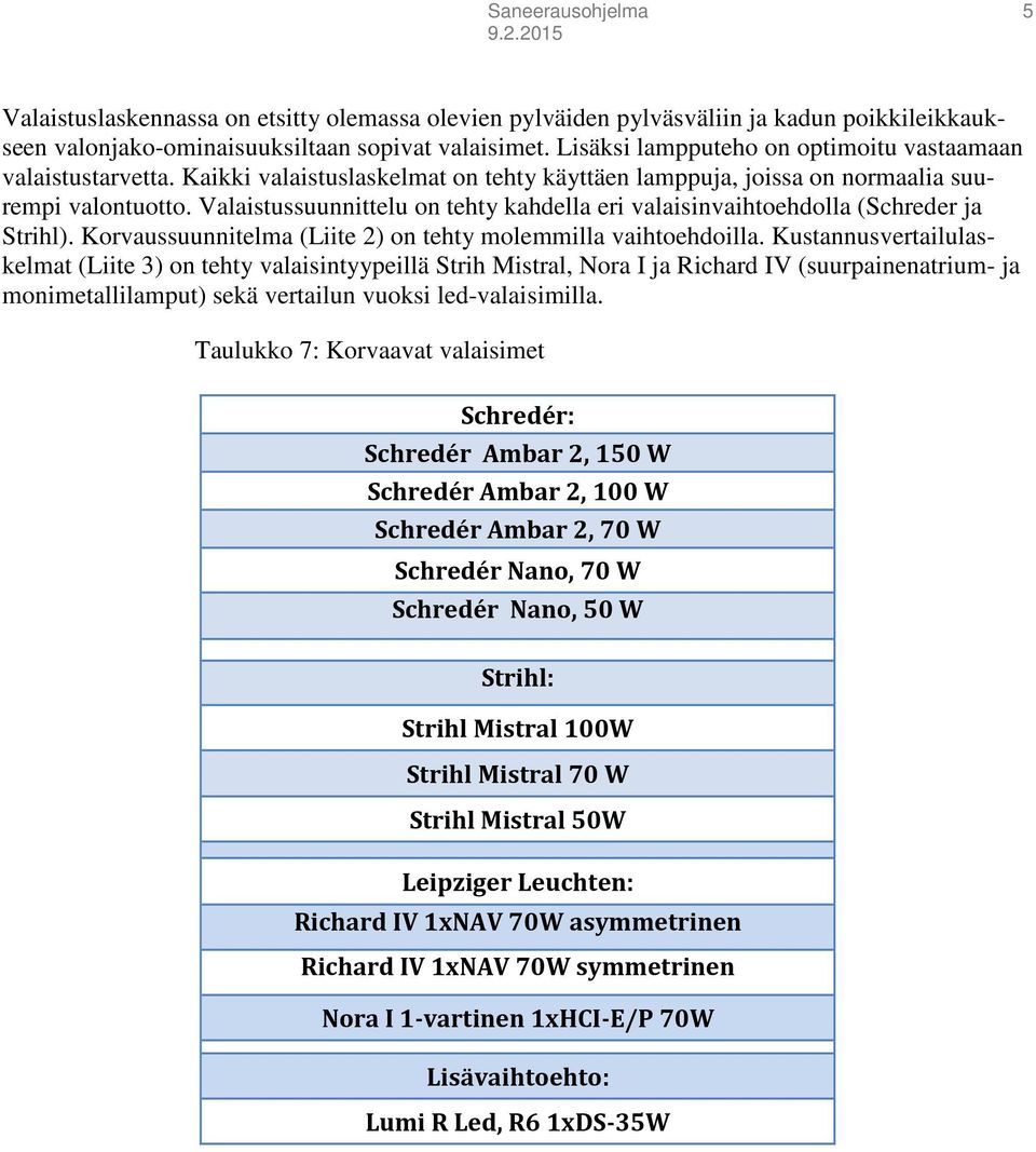 Valaistussuunnittelu on tehty kahdella eri valaisinvaihtoehdolla (Schreder ja Strihl). Korvaussuunnitelma (Liite 2) on tehty molemmilla vaihtoehdoilla.