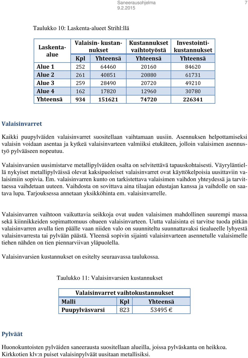 vaihtamaan uusiin. Asennuksen helpottamiseksi valaisin voidaan asentaa ja kytkeä valaisinvarteen valmiiksi etukäteen, jolloin valaisimen asennustyö pylvääseen nopeutuu.